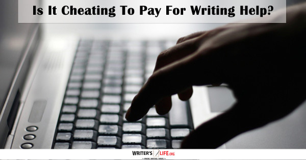 Is It Cheating To Pay For Writing Help? - Writer's Life.org