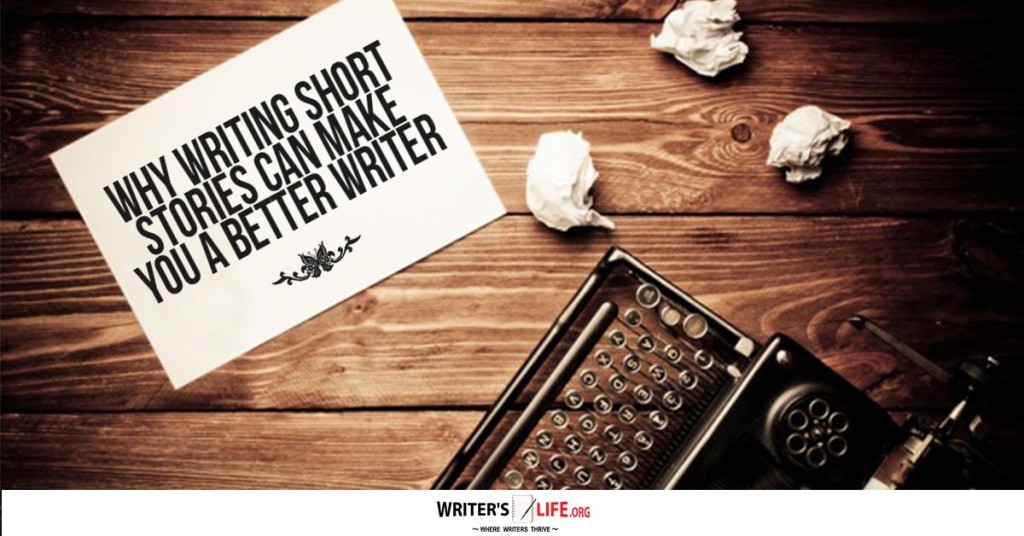 Why Writing Short Stories Can Make You A Better Writer – Writer’s Life.org