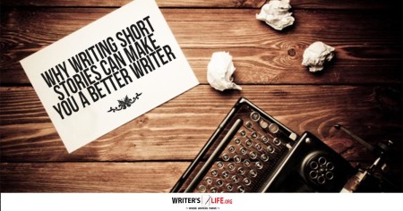 Why Writing Short Stories Can Make You A Better Writer - Writer's Life.org