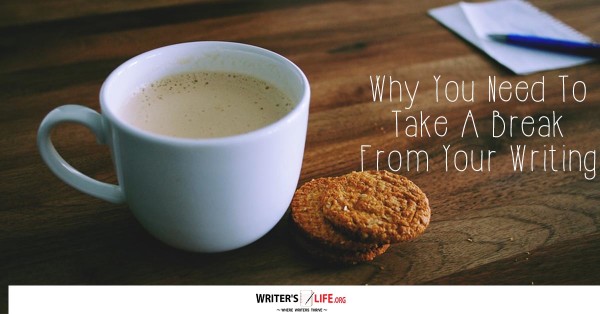Why You Need To Take A Break From Your Writing