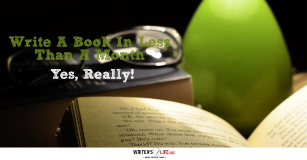 Write A Book In Less Than A Month (Yes, Really!) - Writer's Life.org