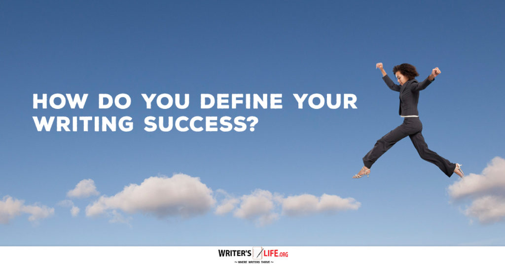 How Do You Define Your Writing Success? – Writer’s Life.org