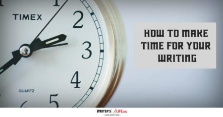 How To Make Time For Your Writing - Writer's Life.org
