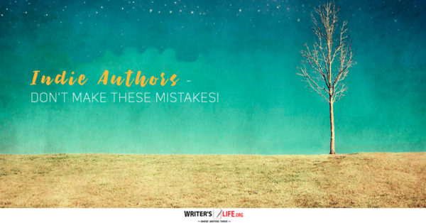 Indie Authors - Don't Make These Mistakes! www.writerslife.org