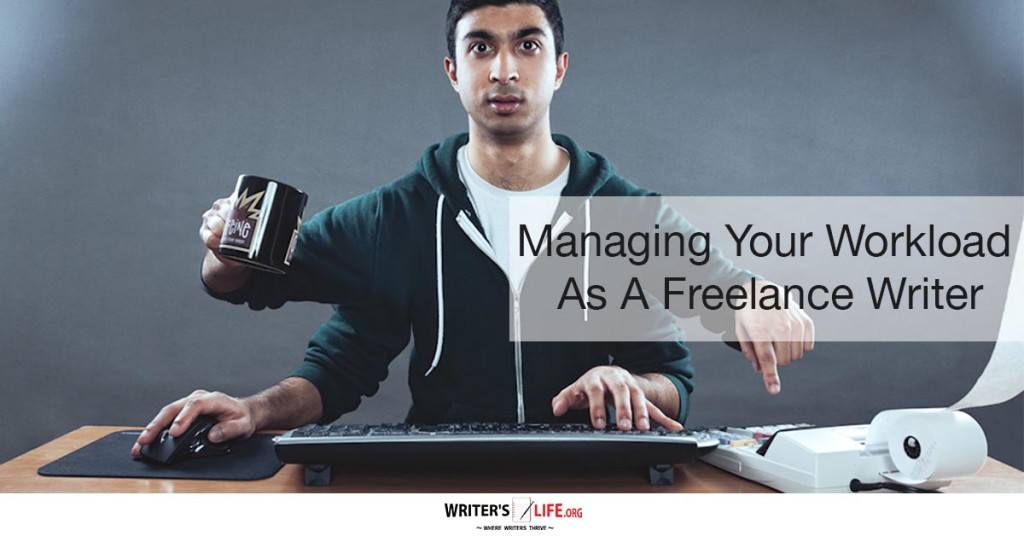 Managing Your Workload As A Freelance Writer – Writer’s Life.org