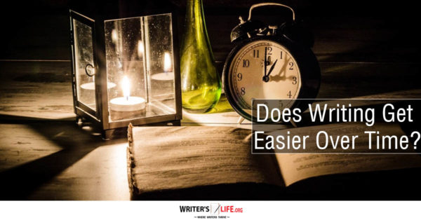 Does Writing Get Easier Over Time? - Writer's Life.org