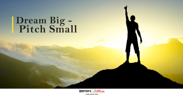 Dream Big - Pitch Small - Writer's Life.org