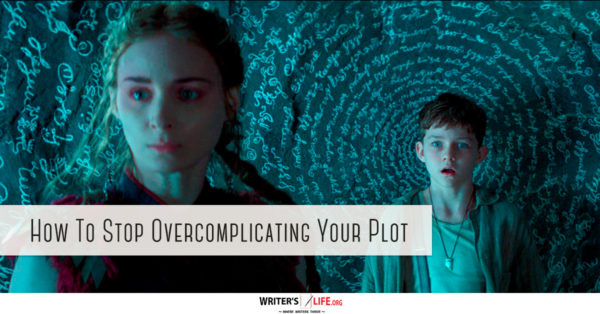 How To Stop Overcomplicating Your Plot - Writer's Life.org