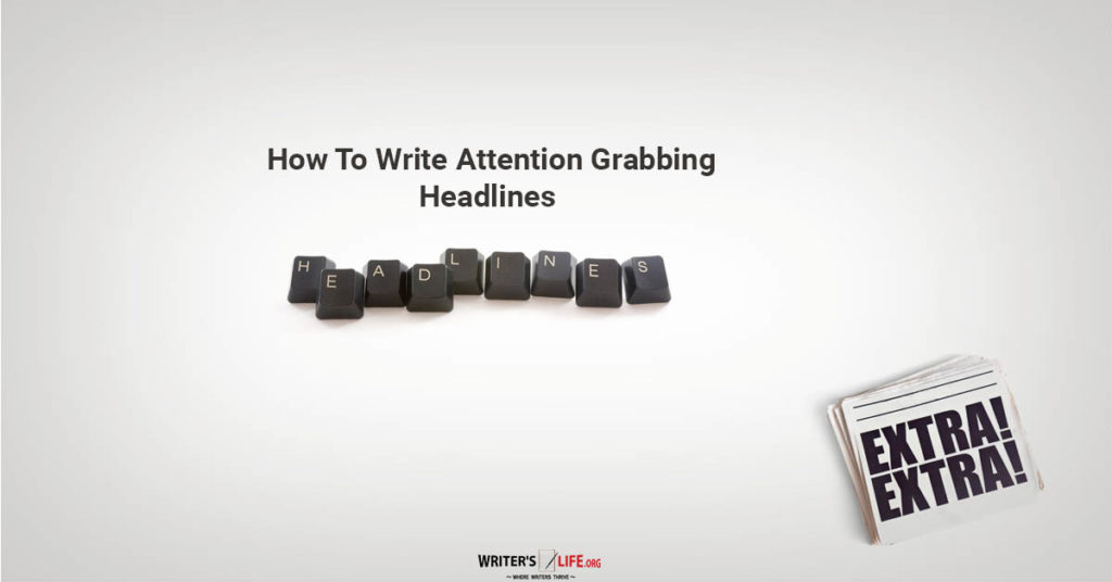 How To Write Attention-Grabbing Headlines – Writer’s Life.org