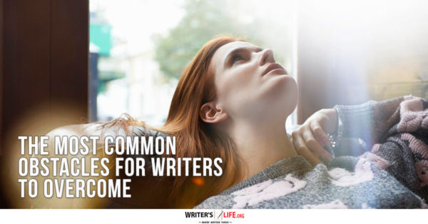 The Most Common Obstacles For Writers To Overcome - Writer's Life.org