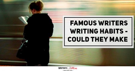 Famous Writers Writing Habits - Could They Make You A Better Writer - writerslife.org