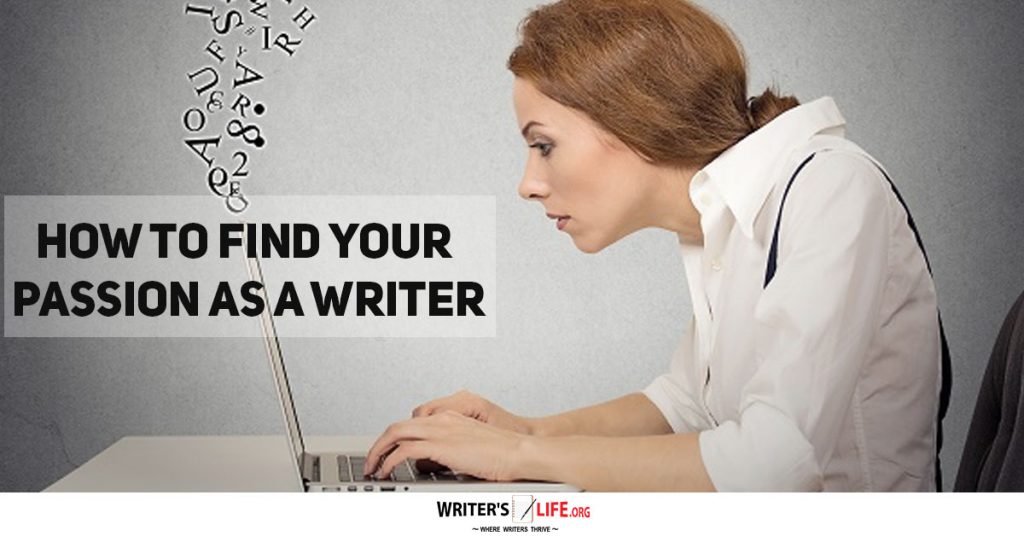 How To Find Your Passion As A Writer – Writer’s Life.org