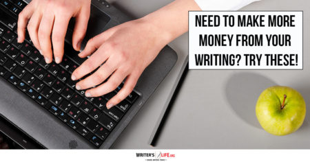 Need To Make More Money From Your Writing? Try These! - Writer's Life.Org