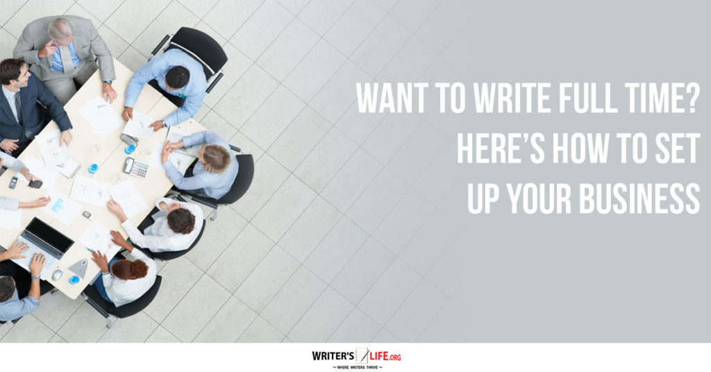 Want To Write Full Time? Here’s How To Set Up Your Business – Writerslife.org