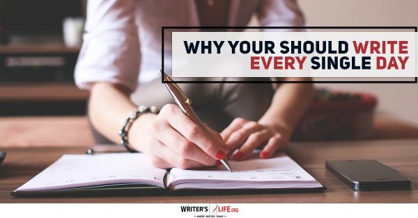 Why You Should Write Every Single Day - Writer's Life.org