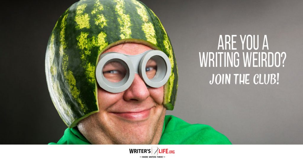 Are You A Writing Weirdo? Join The Club! – Writer’s Life.org