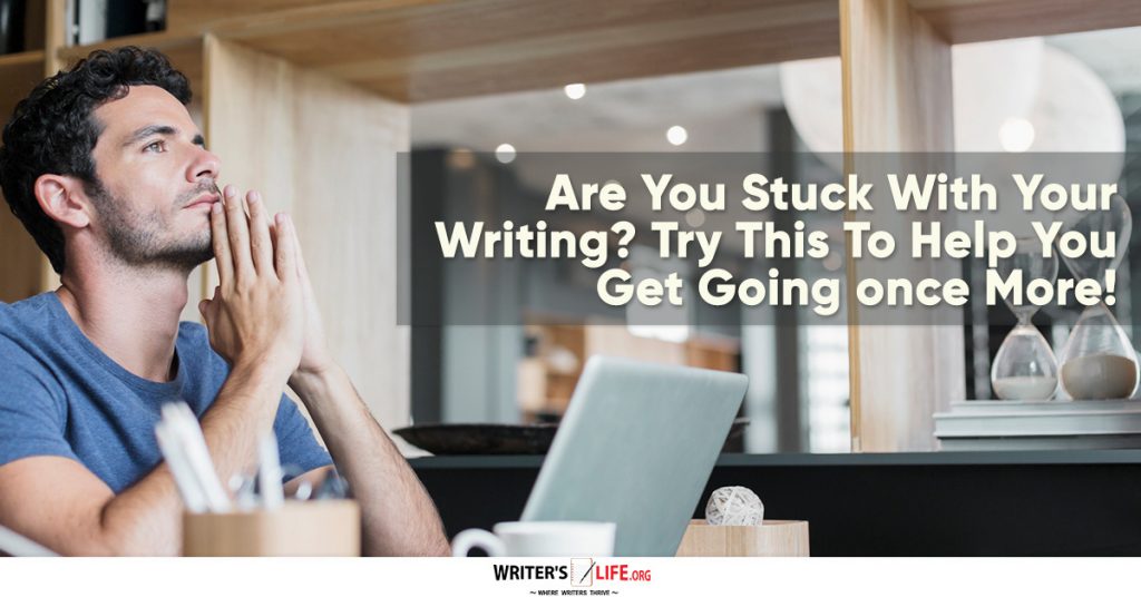 Are You Stuck With Your Writing? Try This To Help You Get Going once more – writerslife.org