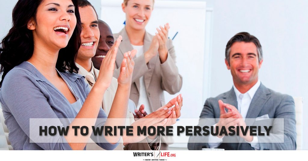 How To Write More Persuasively – Writer’s Life.org