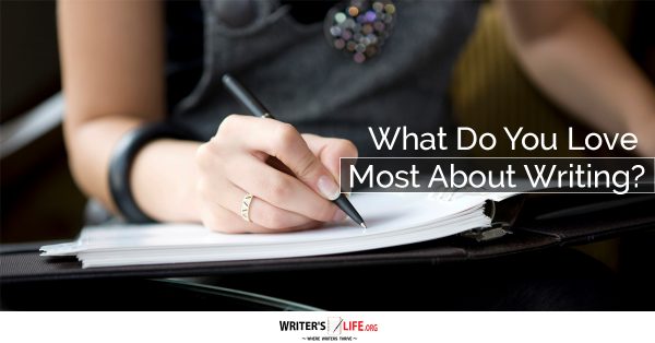 What Do you Love most About Writing? - Writer's Life.org