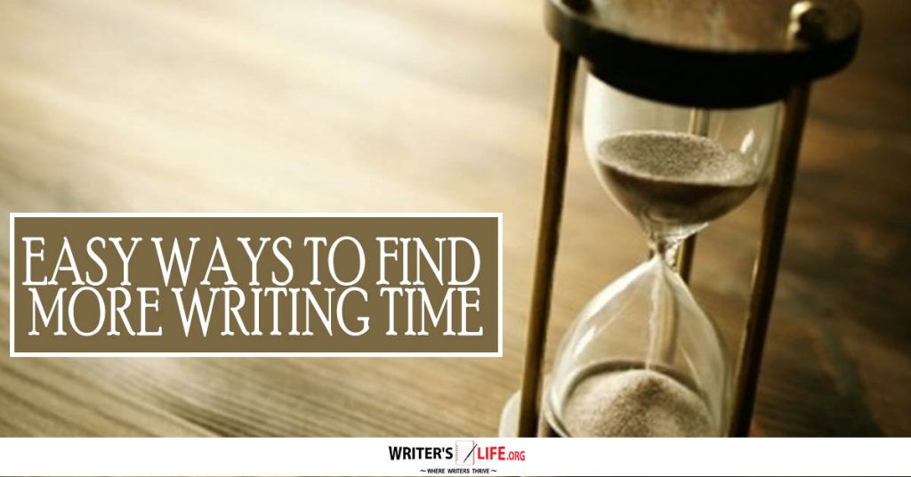 Easy Ways To Find More Writing Time – Writer’s Life.org