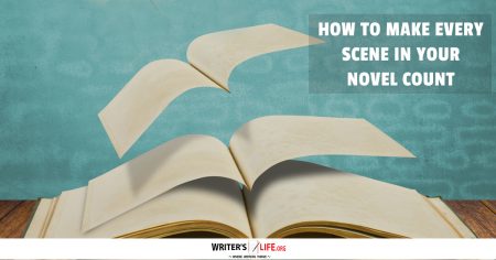 How To Make Every Scene In Your Novel Count - Writer's Life.org