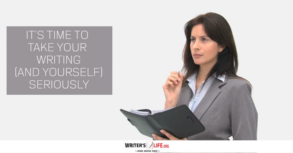 It’s Time To Take Your Writing (And Yourself) Seriously – Writer’slife.org
