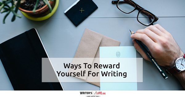 Ways To Reward Yourself For Writing - Writer's Life.org