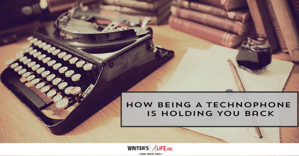 How Being A Technophobe Is Holding You Back – Writer’s Life.org