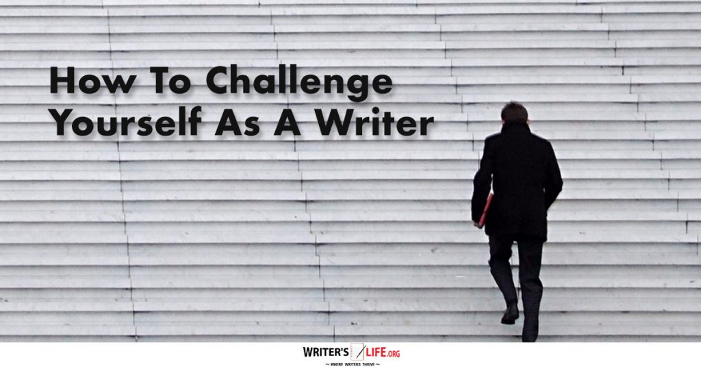 How To Challenge Yourself As A Writer – Writer’s Life.org