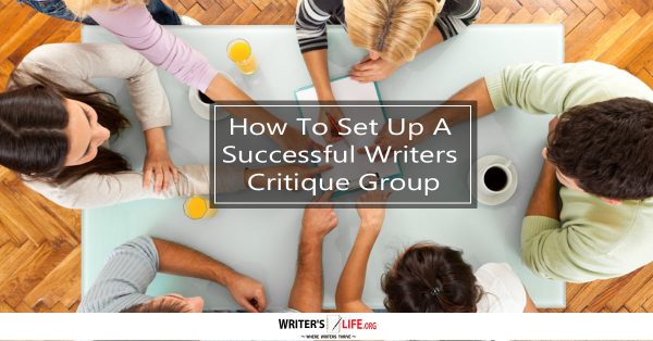 How To Set Up A Successful Writers Critique Group - Writer'slife.org