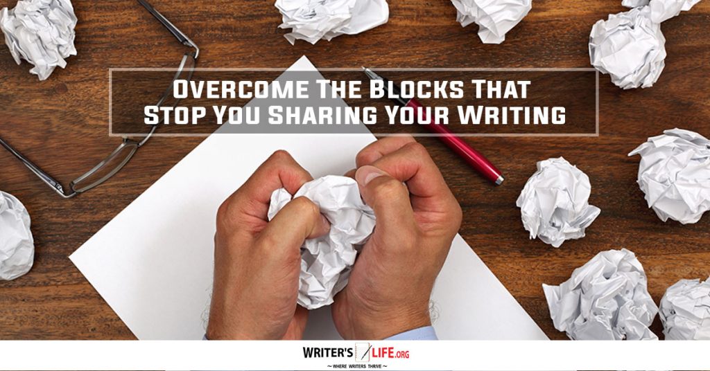 Overcome The Blocks That Stop Your Sharing Your Writing – Writerslife.org