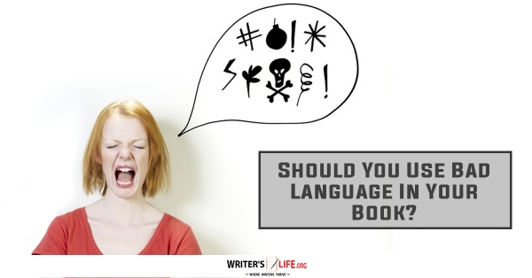 Should You Use Bad Language In Your Book? - Writer's Life.org