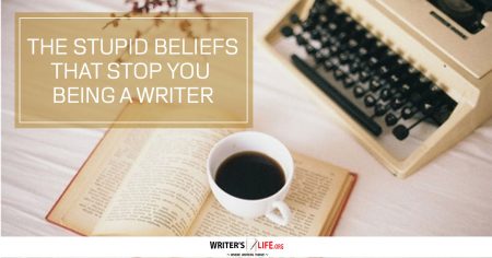 The Stupid Beliefs That Stop You Being A Writer -writerslife.org