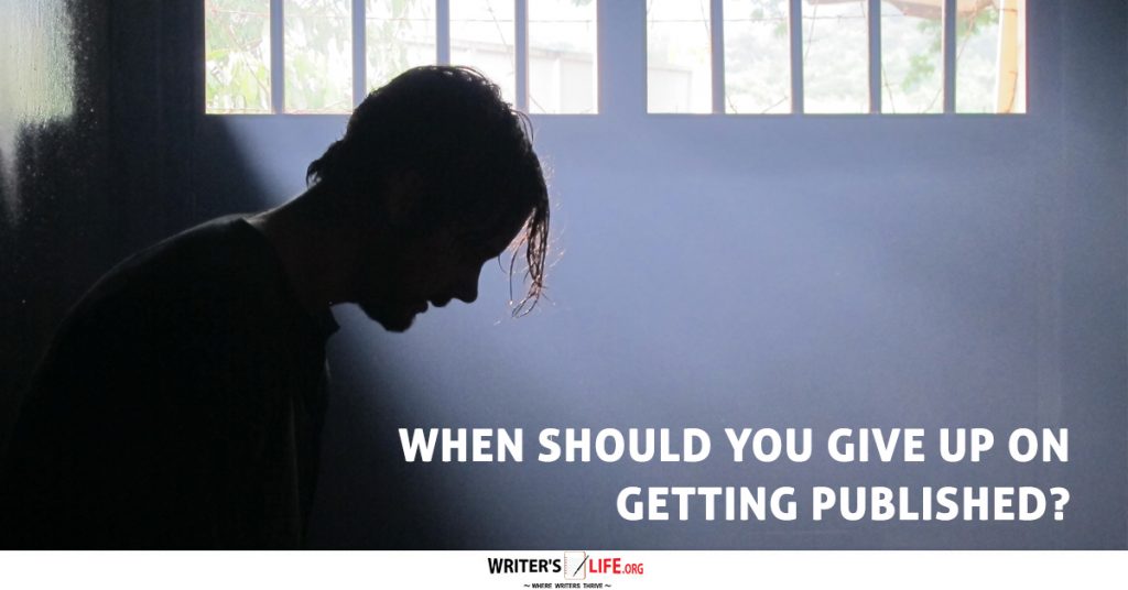 When Should You Give Up On Getting Published? – Writer’s Life.org