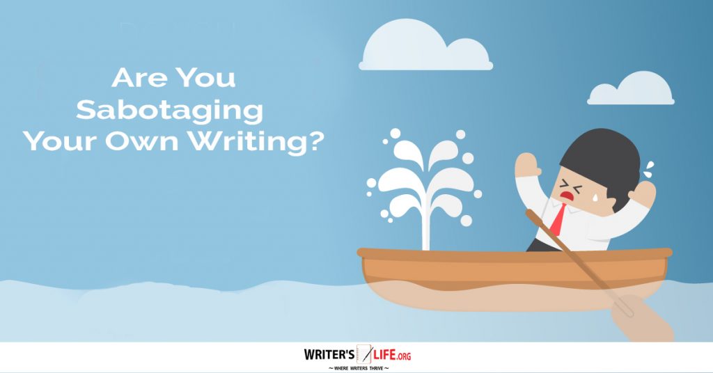 Are You Sabotaging Your Own Writing -Writer’s Life.org
