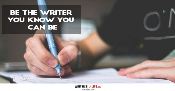 Be The Writer You Know You Can Be - Writer's Life.org
