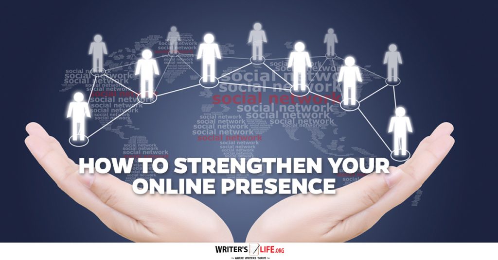 How To Strengthen Your Online Presence – Writer’s Life.org
