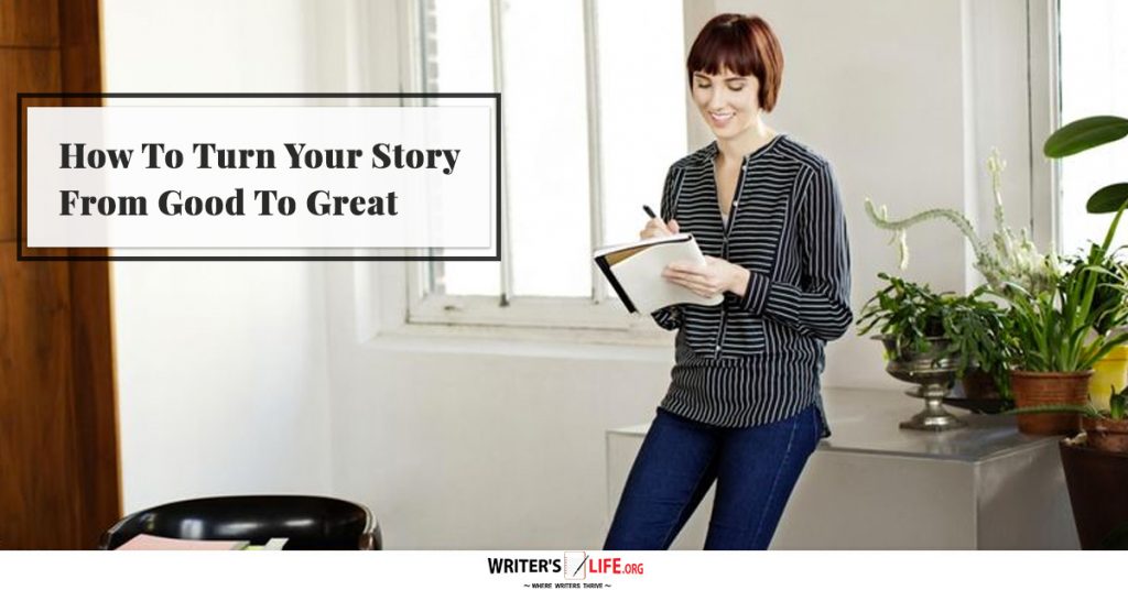 How To Turn Your Story From Good To Great – Writer’s Life.org