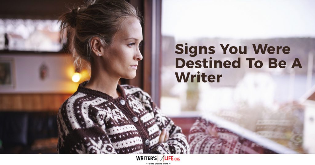 Signs You Were Destined To Be A Writer – writerslife.org