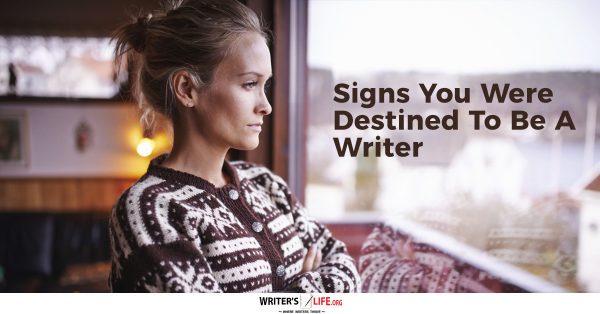 Signs You Were Destined To Be A Writer - writerslife.org