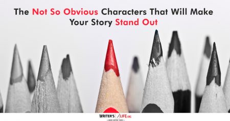 The Not So Obvious Characters That Will Make Your Story Stand Out - Writer's Life.org
