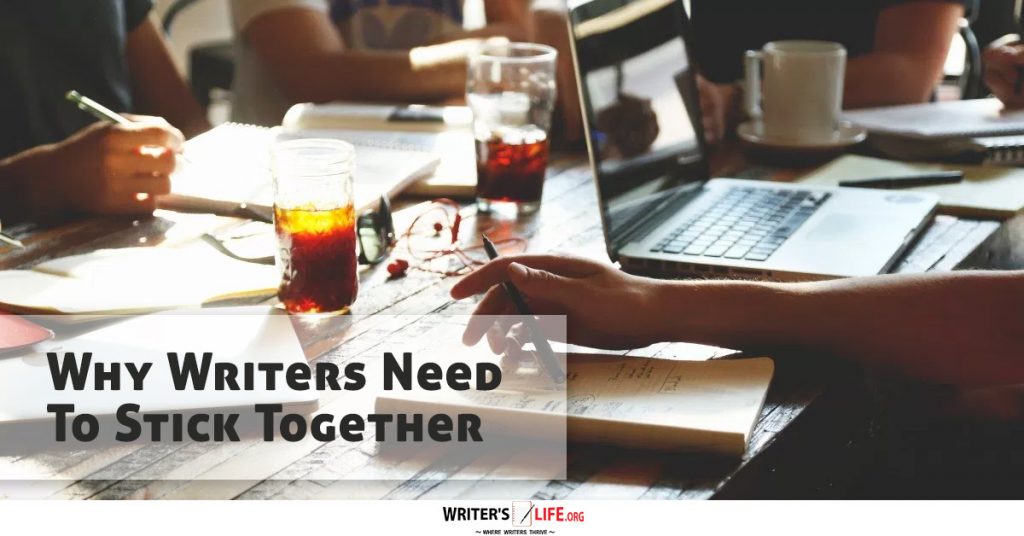 Why Writers Need To Stick Together -Writer’s Life.org