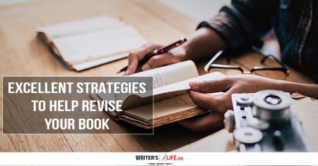 Excellent Strategies To Help Revise Your Book - Writer's Life.org
