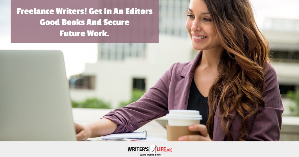 Freelance Writers! Get In An Editors Good Books And Secure Future Work. -Writer’s Life.org