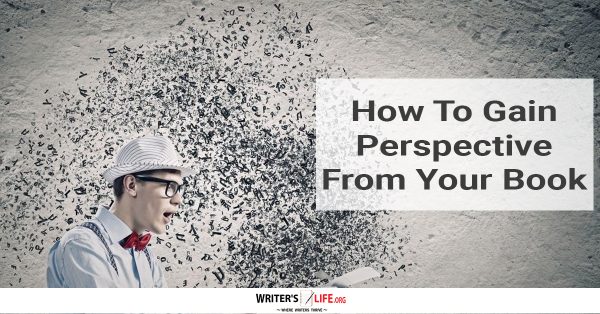 How To Gain Perspective From Your Book -Writer's life.org