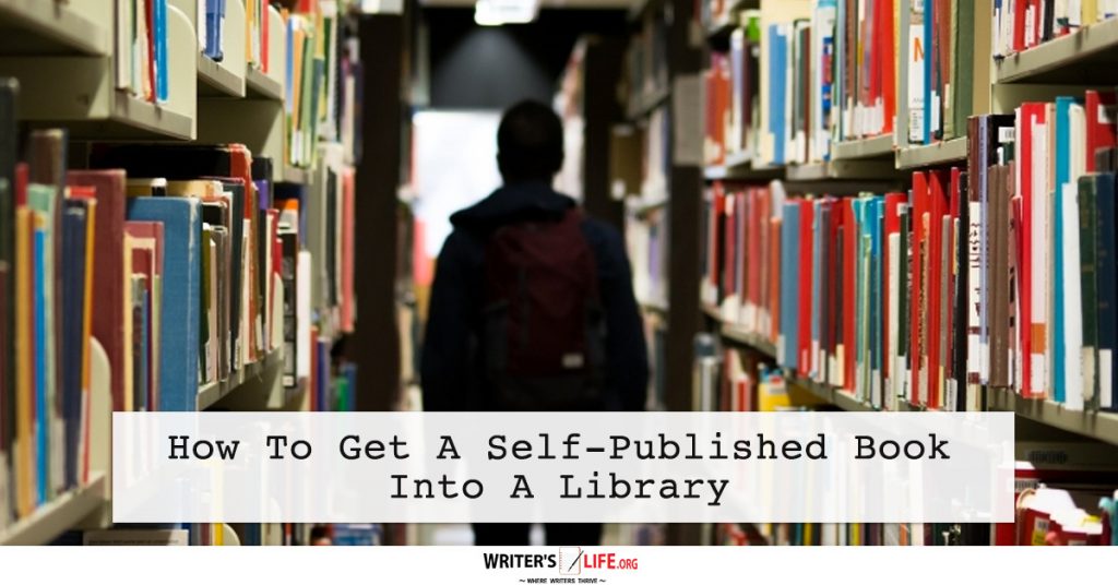 How To Get A Self-Published Book Into A Library -Writer’s Life.org