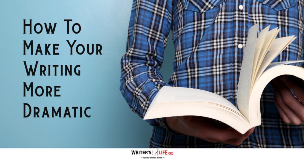 How To Make Your Writing More Dramatic – Writer’s Life.org