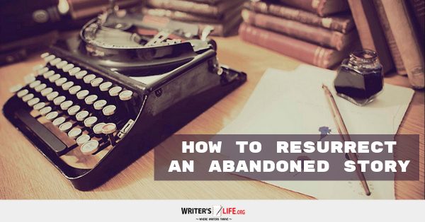 How To Resurrect An Abandoned Story -Writer's Life.org