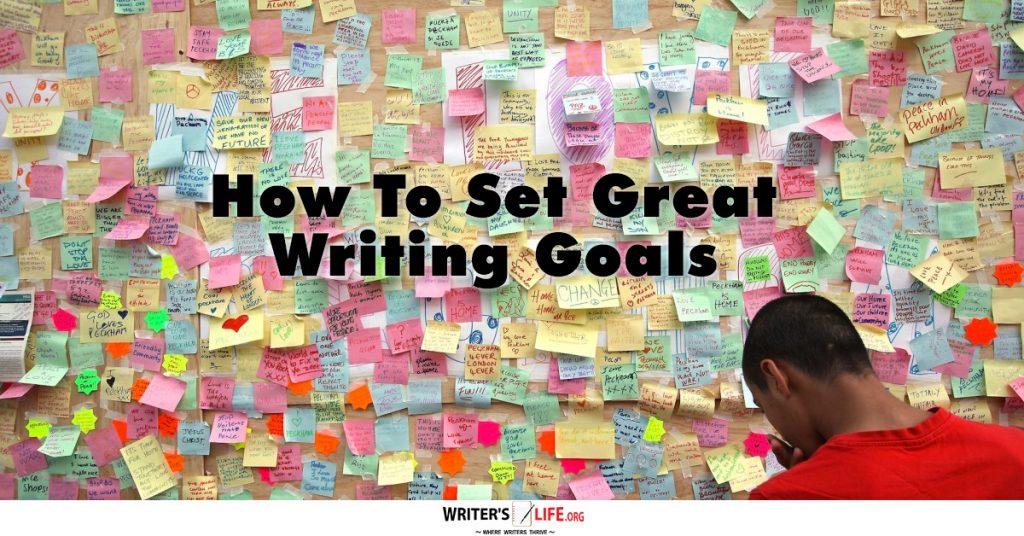 How To Set Great Writing Goals – Writer’s Life.org
