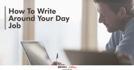 How To Write Around Your Day Job - Writer's Life.org